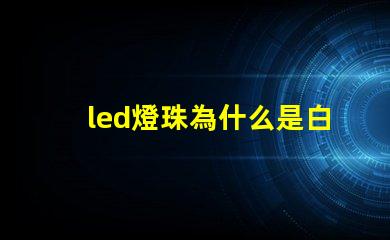 led燈珠為什么是白色 led燈珠一個多少瓦